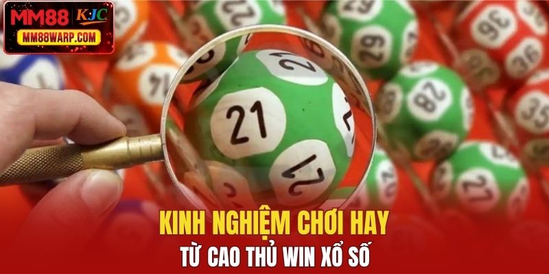 Kinh nghiệm chơi hay từ cao thủ win xổ số